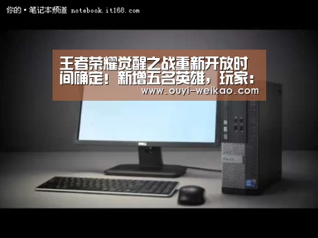 王者荣耀觉醒之战重新开放时间确定!新增五名英雄,玩家:卧槽!‘欧亿体育官网’(图4) 欧亿体育公司