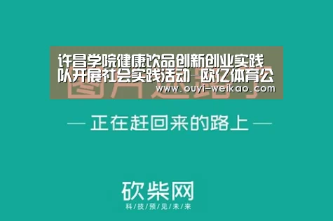 许昌学院健康饮品创新创业实践队开展社会实践活动-欧亿体育公司(图3) 欧亿体育官网